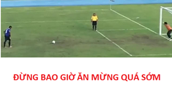 Ăn mừng quá sớm fail thảm hại, càng chứng minh câu nói 30 chưa phải là tết