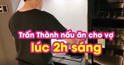 Trấn Thành vào bếp, nấu cho Hariwon lúc 2h sáng: Hạnh phúc đơn giản chỉ là như vậy thôi