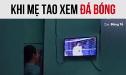 Phản ứng của mẹ tao khi xem bóng đá